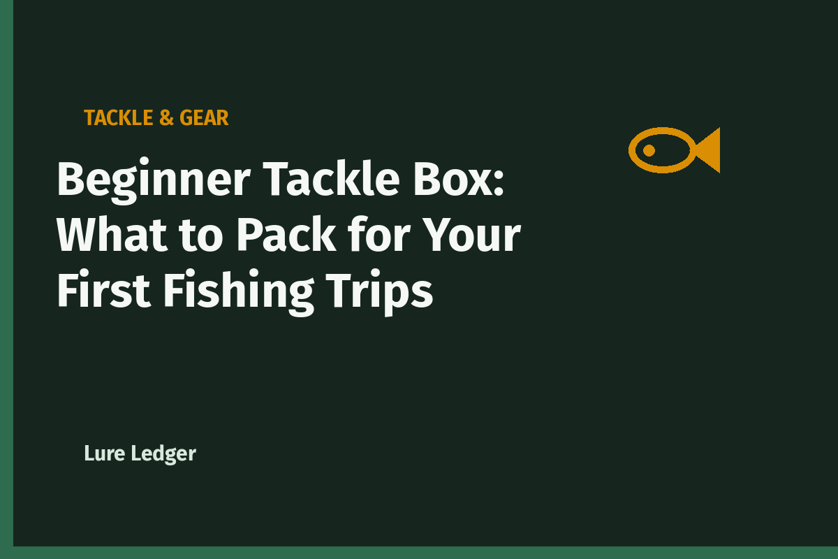 Beginner Tackle Box: What to Pack for Your First Fishing Trips